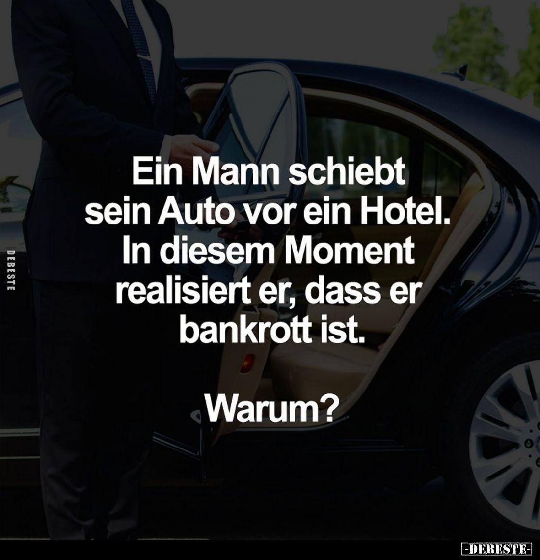 Ein Mann schiebt sein Auto vor ein Hotel.
In diesem Moment realisiert er, dass er bankrott ist.
Warum?
