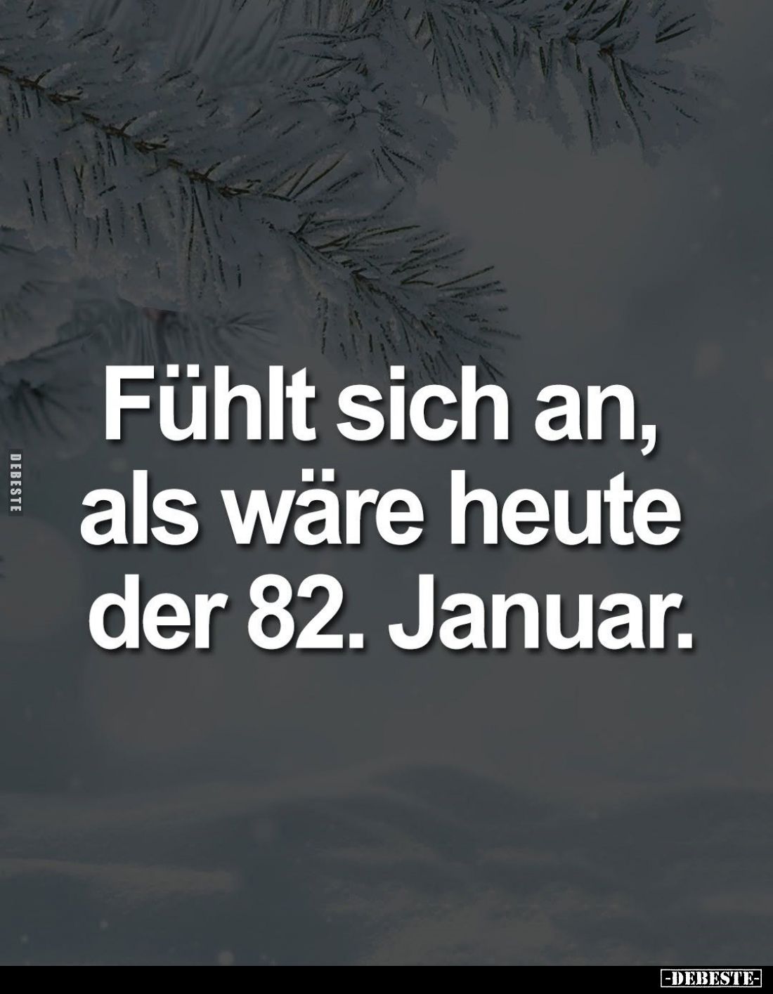 Fühlt sich an, als wäre heute der 82. Januar.