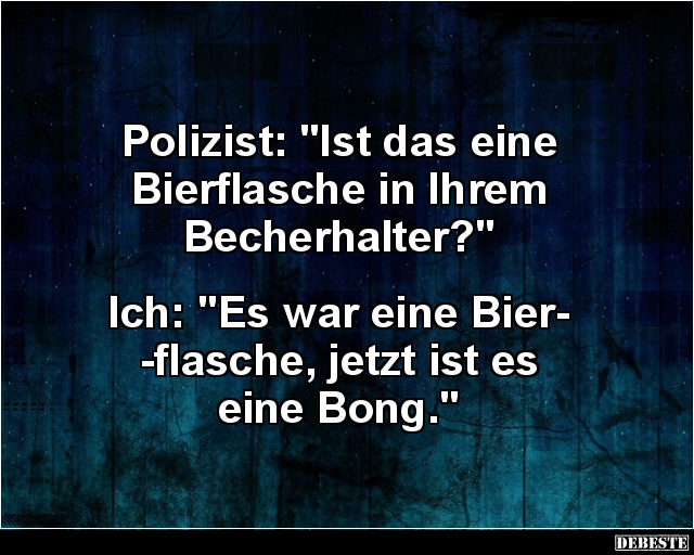 Polizist: "Ist das eine Bierflasche in Ihrem Becherhalter?" - Lustige Bilder | DEBESTE.de