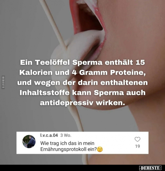 Ein Teelöffel Sperma enthält 15 Kalorien und 4 Gramm.. - Lustige Bilder | DEBESTE.de