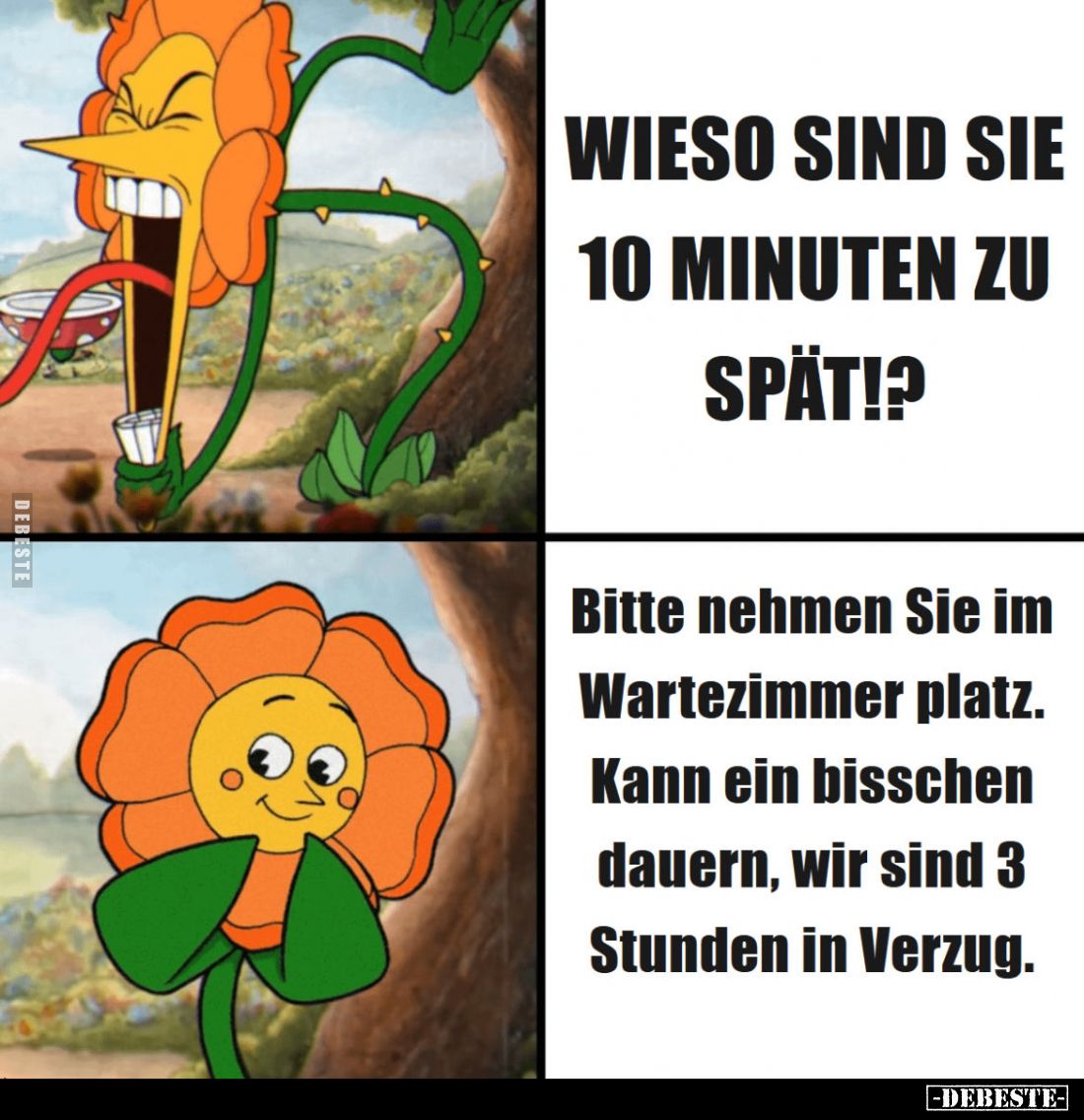 Wieso sind Sie 10 Minuten zu spät!?
Bitte nehmen Sie im Wartezimmer Platz. Kann ein bisschen dauern, wir sind 3 Stunden in V...