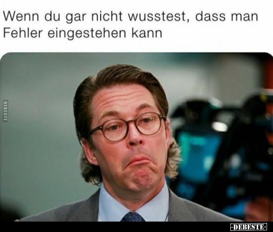 Wenn du gar nicht wusstest, dass man Fehler eingestehen..