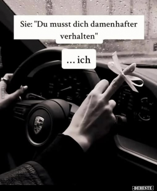 Sie: "Du musst dich damenhafter verhalten."