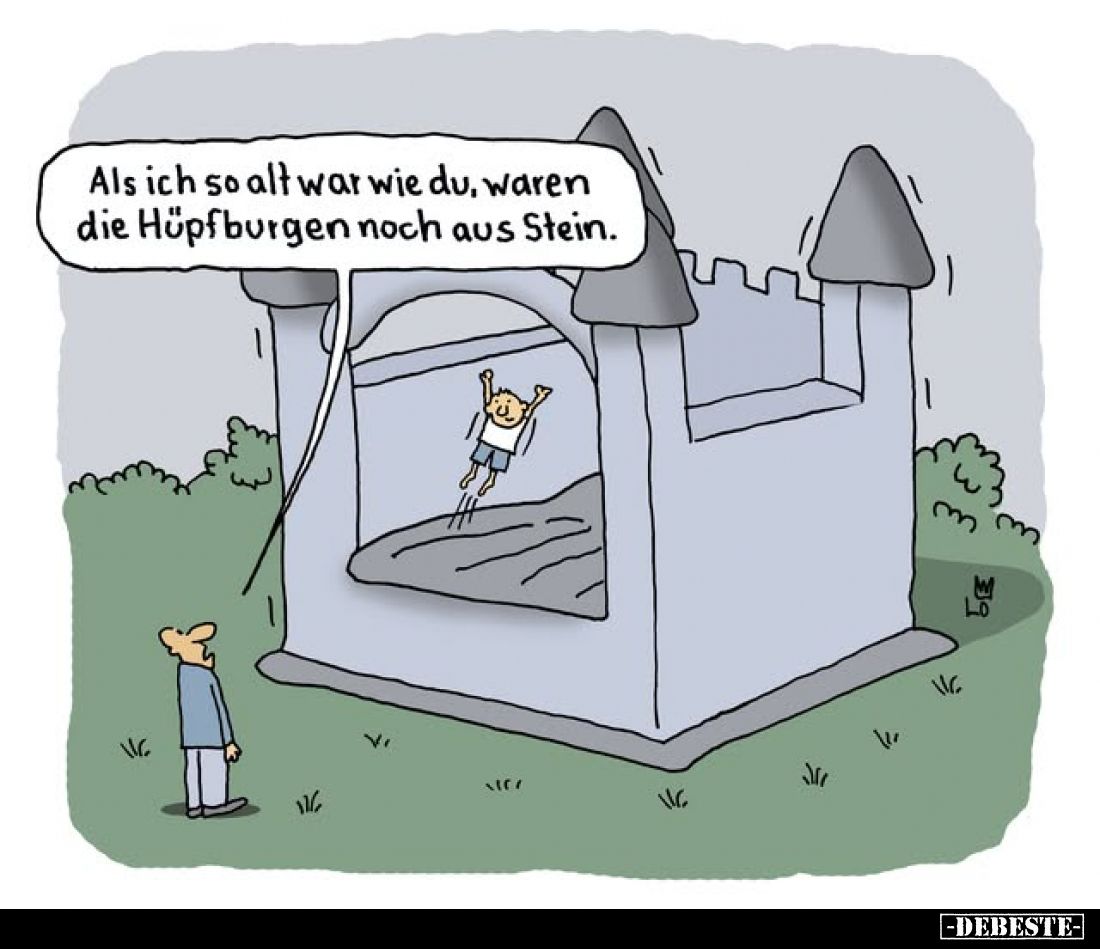 Als ich so alt war wie du, waren die Hüpfburgen noch aus Stein.