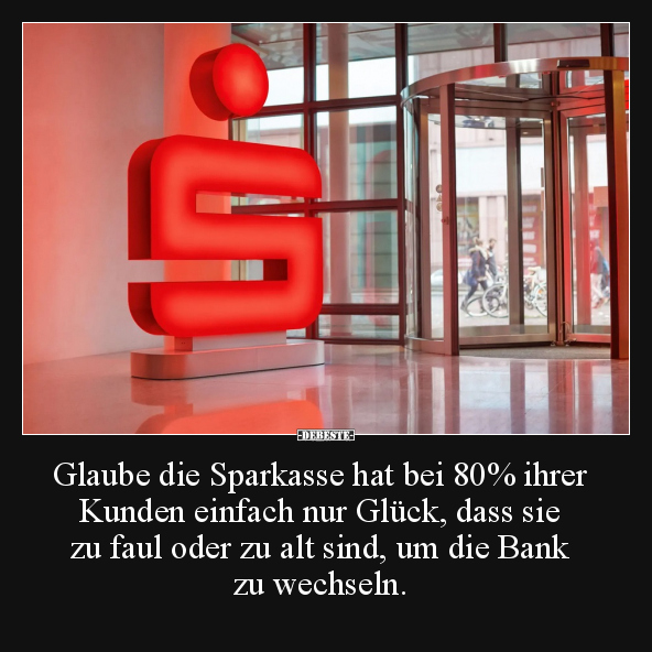 Glaube die Sparkasse hat bei 80% ihrer Kunden.. - Lustige Bilder | DEBESTE.de