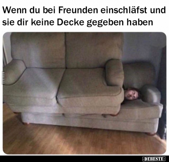Wenn du bei Freunden einschläfst und sie dir keine Decke..