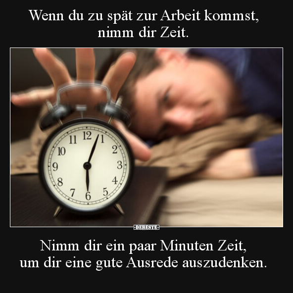 Wenn du zu spät zur Arbeit kommst, nimm dir Zeit... - Lustige Bilder | DEBESTE.de