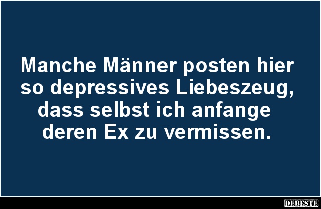Manche Männer posten hier so depressives Liebeszeug.. - Lustige Bilder | DEBESTE.de