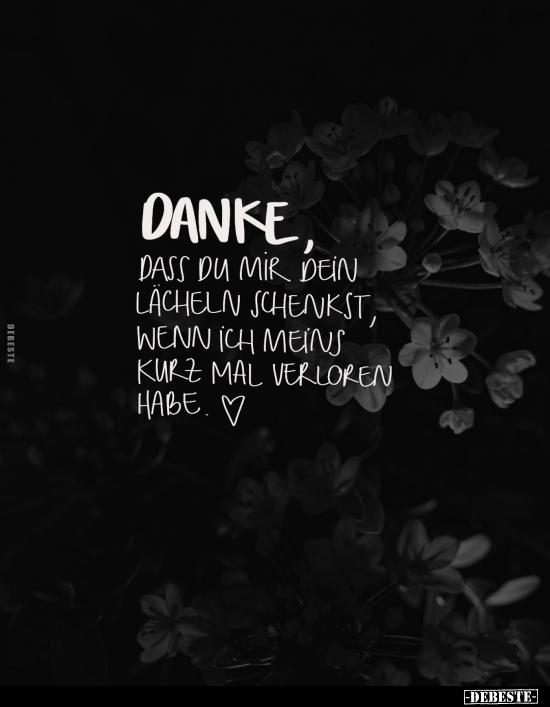 Danke dass du mir dein Lacheln schenkst, wenn ich meins kurz mal verloren habe.