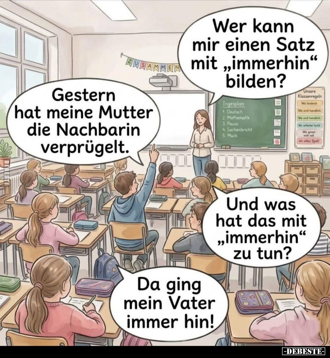 Wer kann mir einen Satz mit "immerhin" bilden? - Gestern hat meine Mutter die Nachbarin verprügelt.
-
Und was hat...