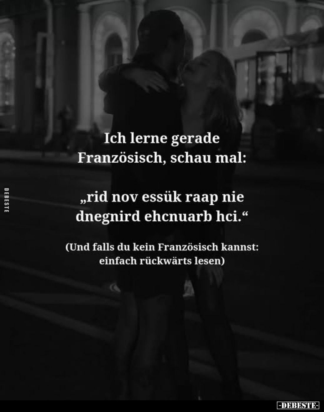 Ich lerne gerade Französisch, schau mal:
"rid nov essük raap nie dnegnird ehcnuarb hci."
(Und falls du kein Franz...