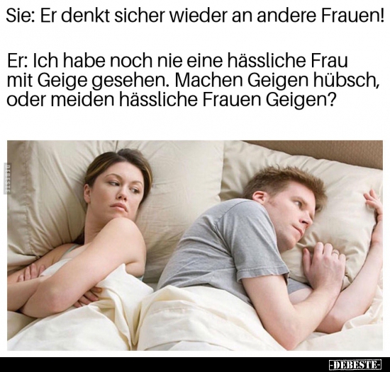 Sie: Er denkt sicher wieder an andere Frauen!..