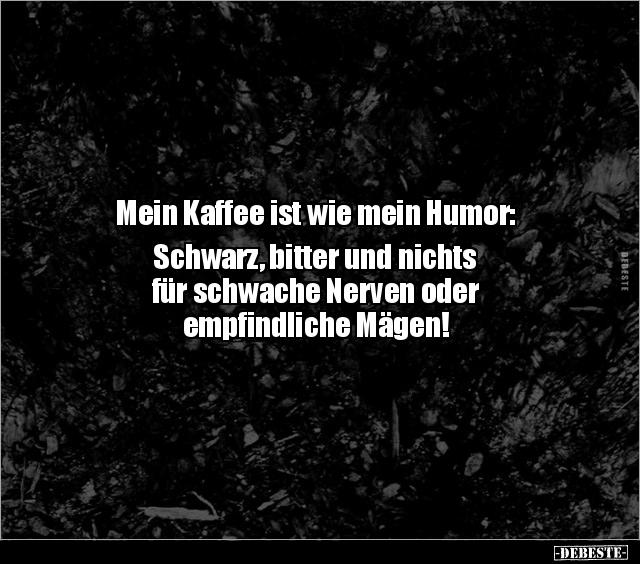 Mein Kaffee ist wie mein Humor: Schwarz, bitter und nichts.. - Lustige Bilder | DEBESTE.de
