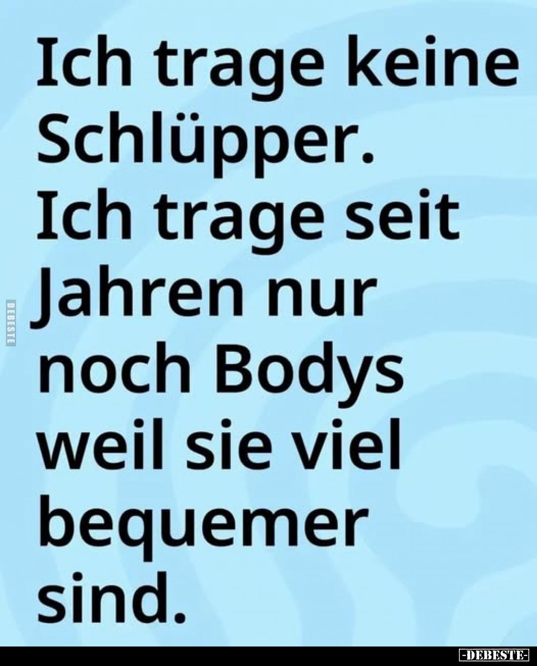 Ich trage keine Schlüpper.
Ich trage seit Jahren nur noch Bodys weil sie viel bequemer sind.