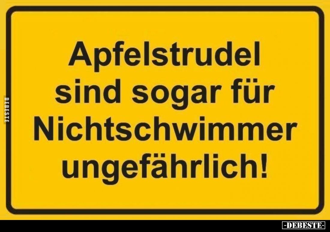 Apfelstrudel sind sogar für Nichtschwimmer ungefährlich!