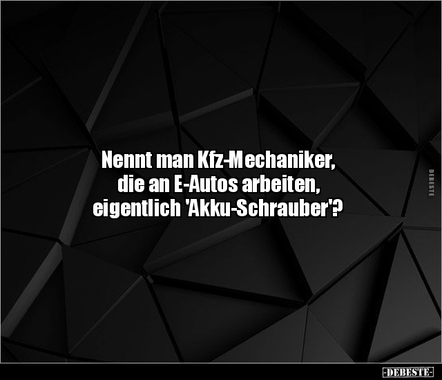 Nennt man Kfz-Mechaniker, die an E-Autos arbeiten.. - Lustige Bilder | DEBESTE.de
