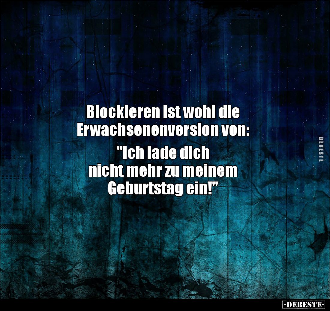 Blockieren ist wohl die 
Erwachsenenversion von:

"Ich lade dich 
nicht mehr zu meinem 
Geburtstag ein!"