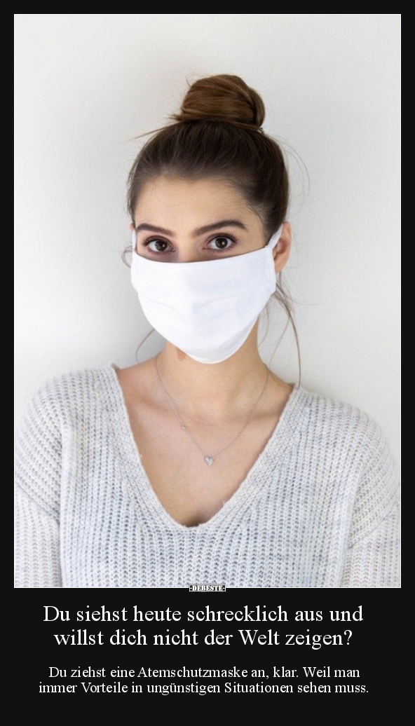 Du siehst heute schrecklich aus und willst dich nicht der..
