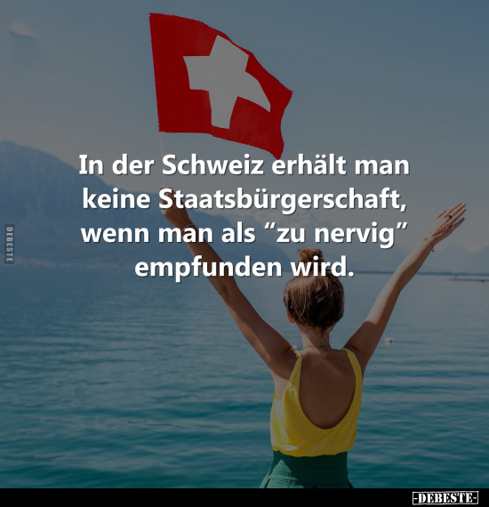 In der Schweiz erhält man keine Staatsbürgerschaft, wenn.. - Lustige Bilder | DEBESTE.de