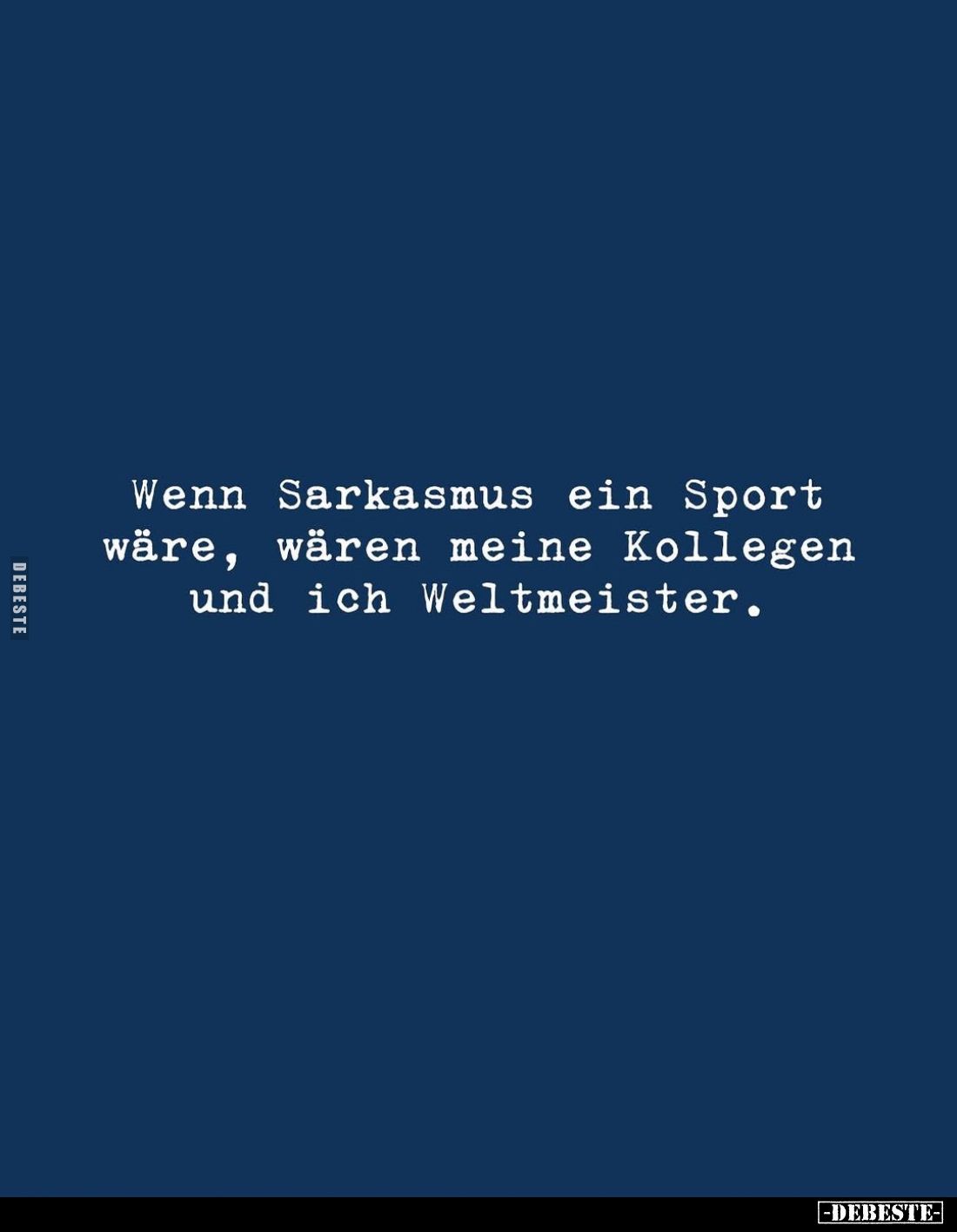 Wenn Sarkasmus ein Sport wäre, wären meine Kollegen und ich Weltmeister.