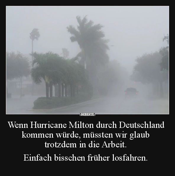 Wenn Hurricane Milton durch Deutschland kommen würde.. - Lustige Bilder | DEBESTE.de