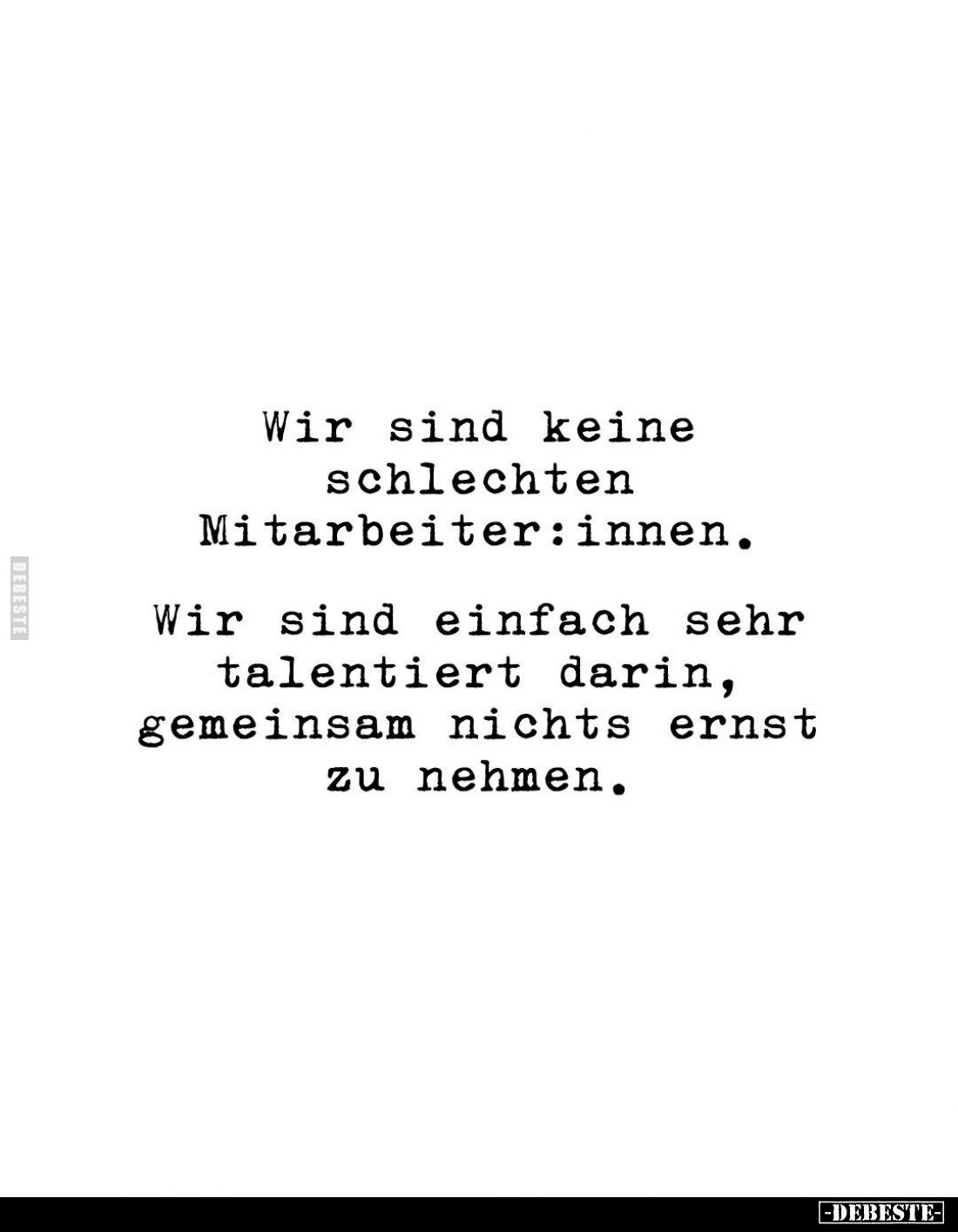 Wir sind keine schlechten Mitarbeiter:innen.
Wir sind einfach sehr talentiert darin, gemeinsam nichts ernst zu nehmen.