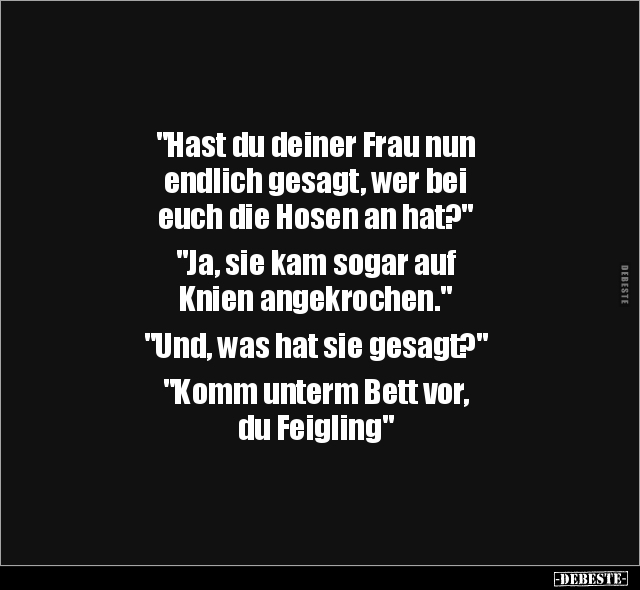 "Hast du deiner Frau nun endlich gesagt, wer bei euch die.." - Lustige Bilder | DEBESTE.de