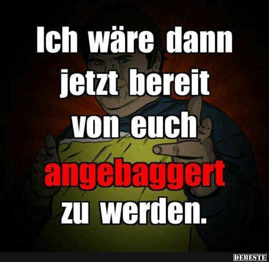 Ich wäre dann jetzt bereit von euch angebaggert..