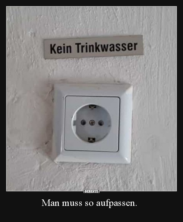 Man muss so aufpassen...