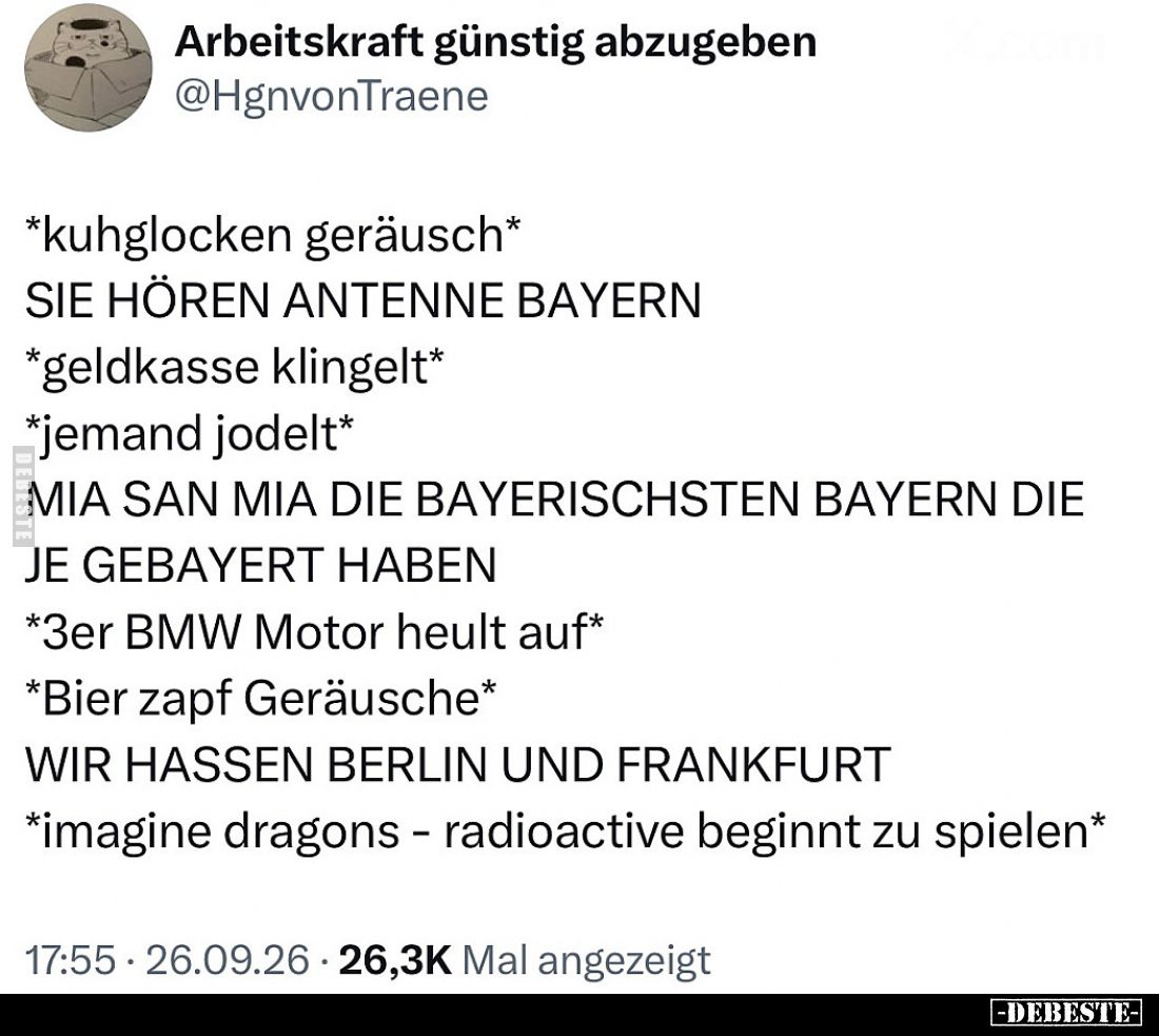 *kuhglocken geräusch* 

SIE HÖREN ANTENNE BAYERN 

*geldkasse klingelt* 

*jemand jodelt* 

MIA SAN MIA DIE BAYERISCH...