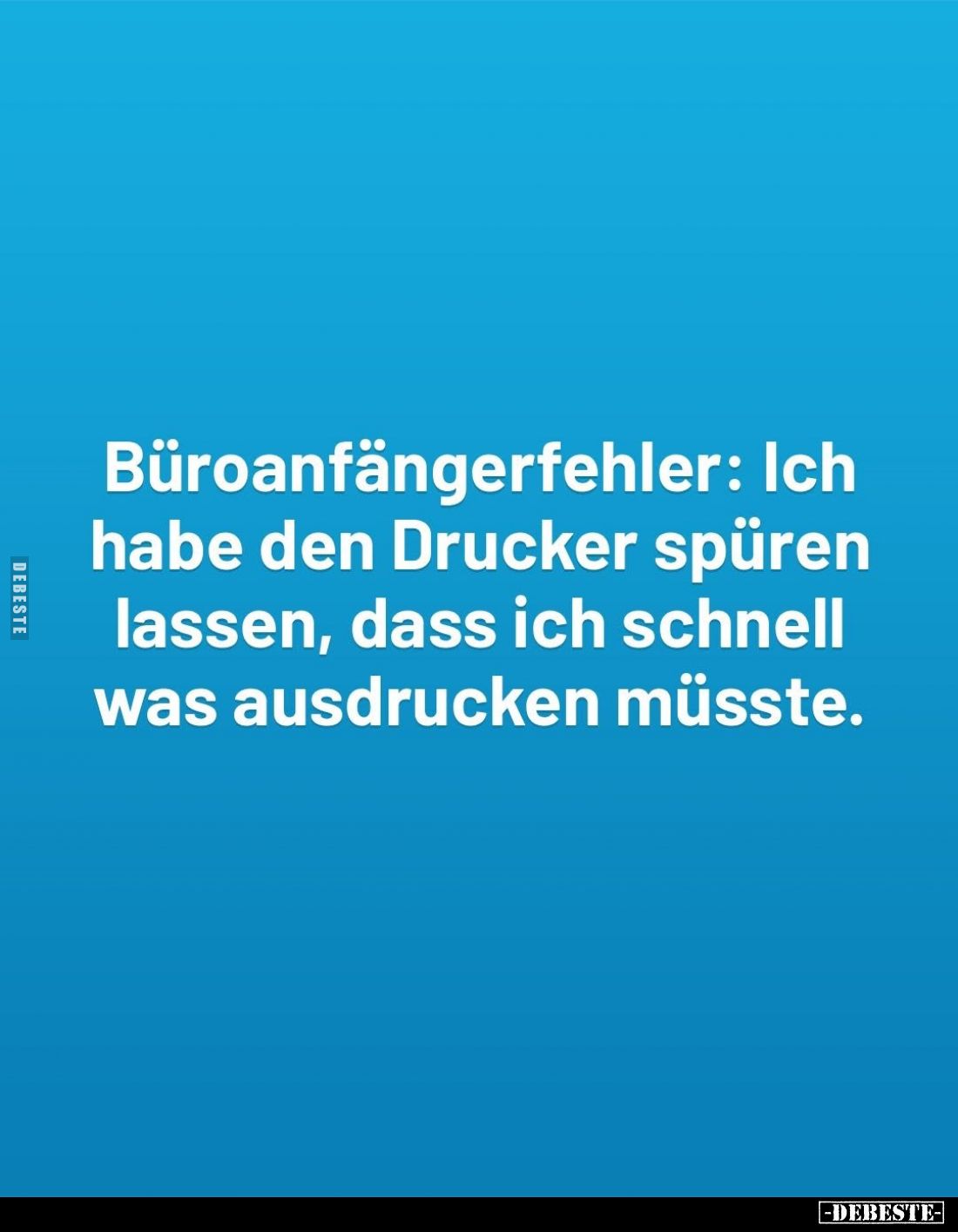 Büroanfängerfehler: Ich habe den Drucker spüren lassen, dass ich schnell was ausdrucken müsste.