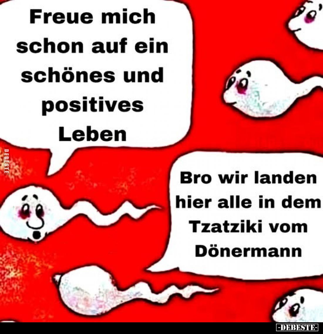 Freue mich schon auf ein schönes und positives Leben
-
Bro wir landen hier alle in dem Tzatziki vom Dönermann