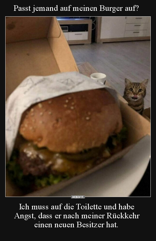Passt jemand auf meinen Burger auf?..