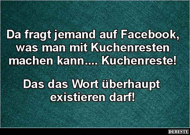 Da fragt jemand auf Facebook, was man mit Kuchenresten.. - Lustige Bilder | DEBESTE.de