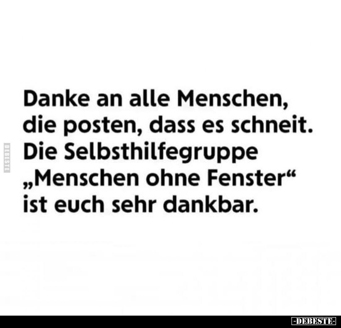 Danke an alle Menschen, die posten, dass es schneit.
Die Selbsthilfegruppe „Menschen ohne Fenster" ist euch sehr dankba...