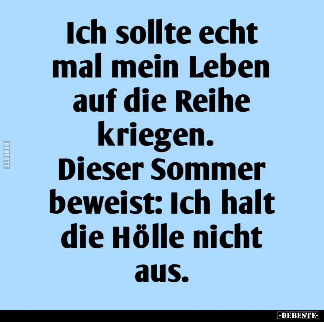 Ich sollte echt mal mein Leben auf die Reihe kriegen. Dieser Sommer beweist: Ich halt die Hölle nicht aus.