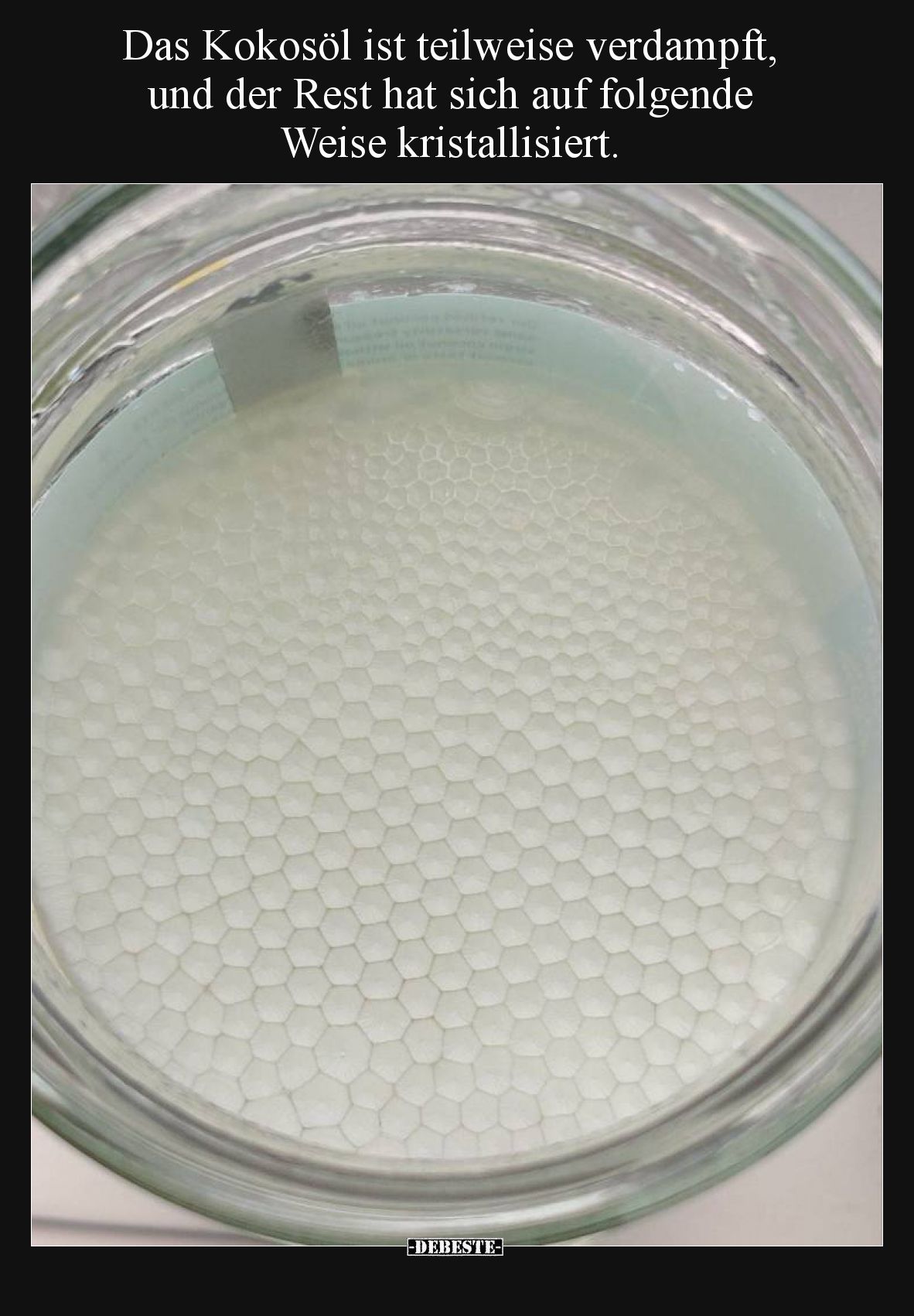 Das Kokosöl ist teilweise verdampft, und der Rest hat sich auf folgende Weise kristallisiert.