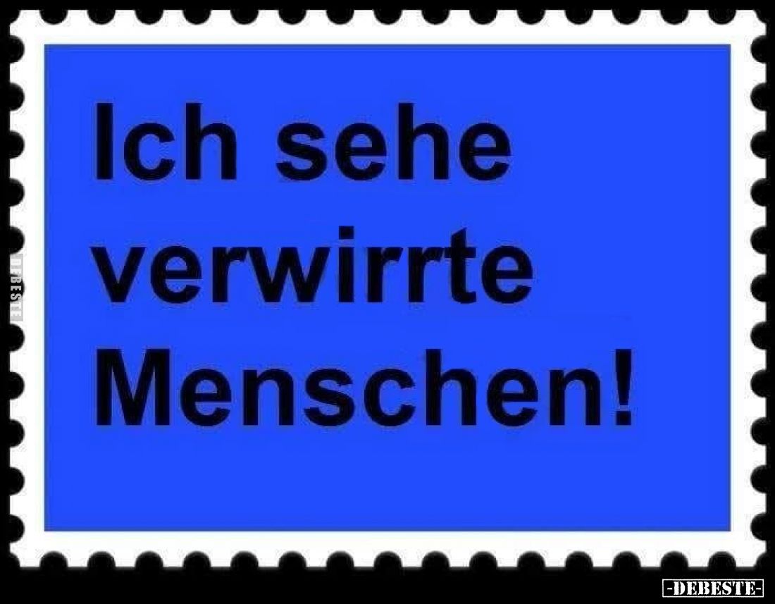 Ich sehe verwirrte Menschen!