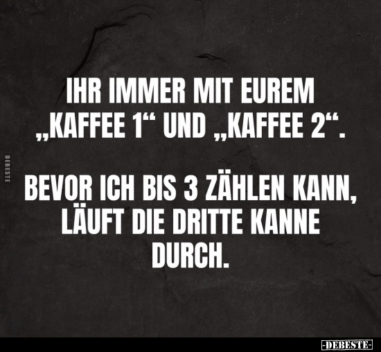 Ihr immer mit eurem "Kaffee 1" und "Kaffee 2".. - Lustige Bilder | DEBESTE.de