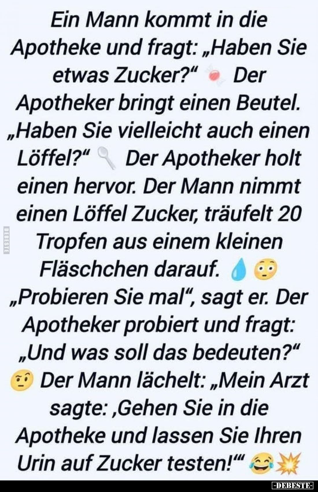 Ein Mann kommt in die Apotheke und fragt: „Haben Sie etwas Zucker?" Der Apotheker bringt einen Beutel. „Haben Sie vielle...