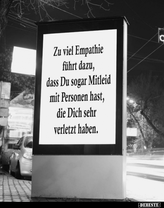 Zu viel Empathie führt dazu, dass Du sogar Mitleid mit Personen hast.. - Lustige Bilder | DEBESTE.de