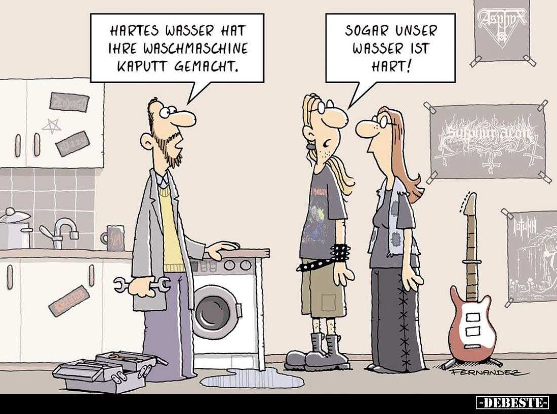 Hartes Wasser hat ihre Waschmaschine kaputt gemacht. -
Sogar unser Wasser ist hart!
