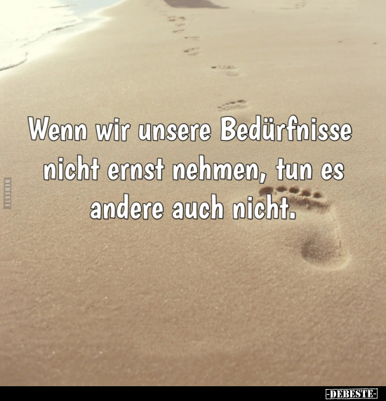 Wenn wir unsere Bedürfnisse nicht ernst nehmen, tun es andere auch nicht.