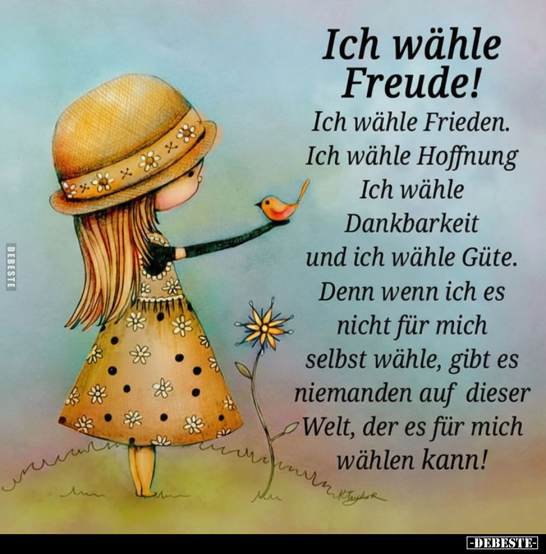 Ich wähle Freude!
Ich wähle Frieden.
Ich wähle Hoffnung Ich wähle Dankbarkeit und ich wähle Güte. Denn wenn ich es nicht fü...