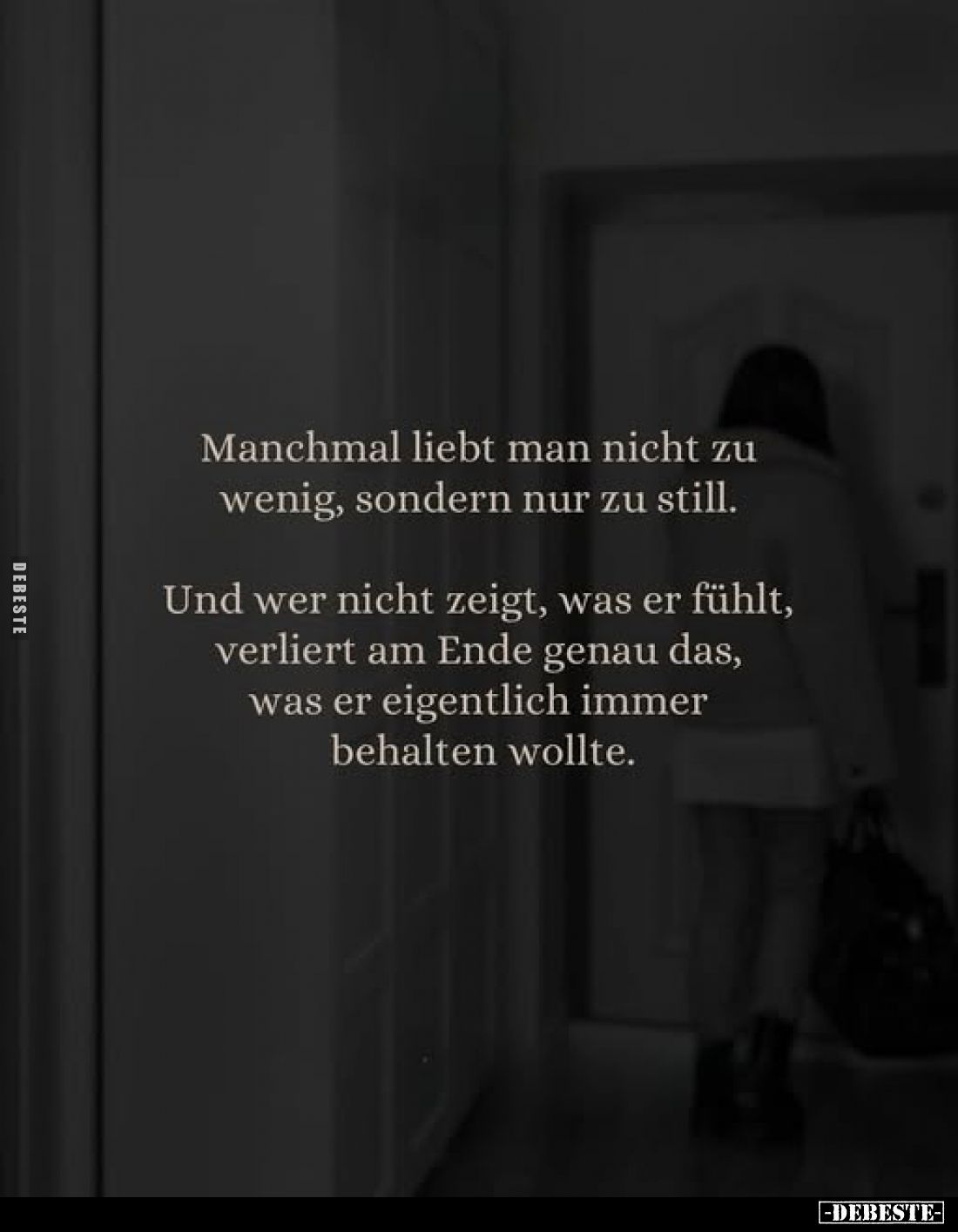 Manchmal liebt man nicht zu wenig, sondern nur zu still.
Und wer nicht zeigt, was er fühlt, verliert am Ende genau das, was ...