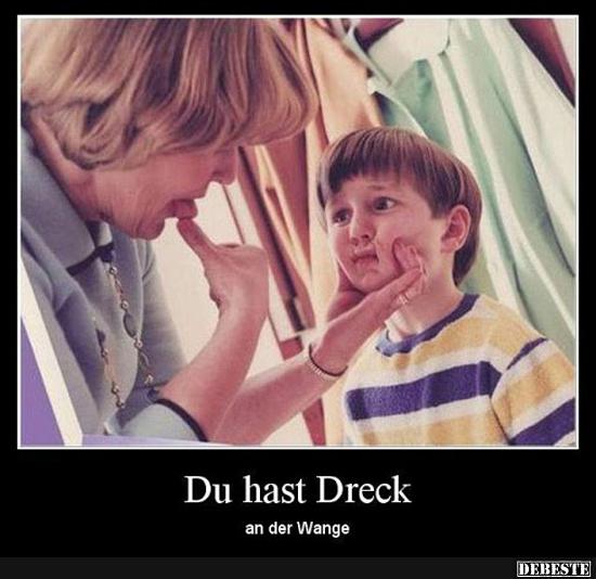 Du hast Dreck an der Wange..