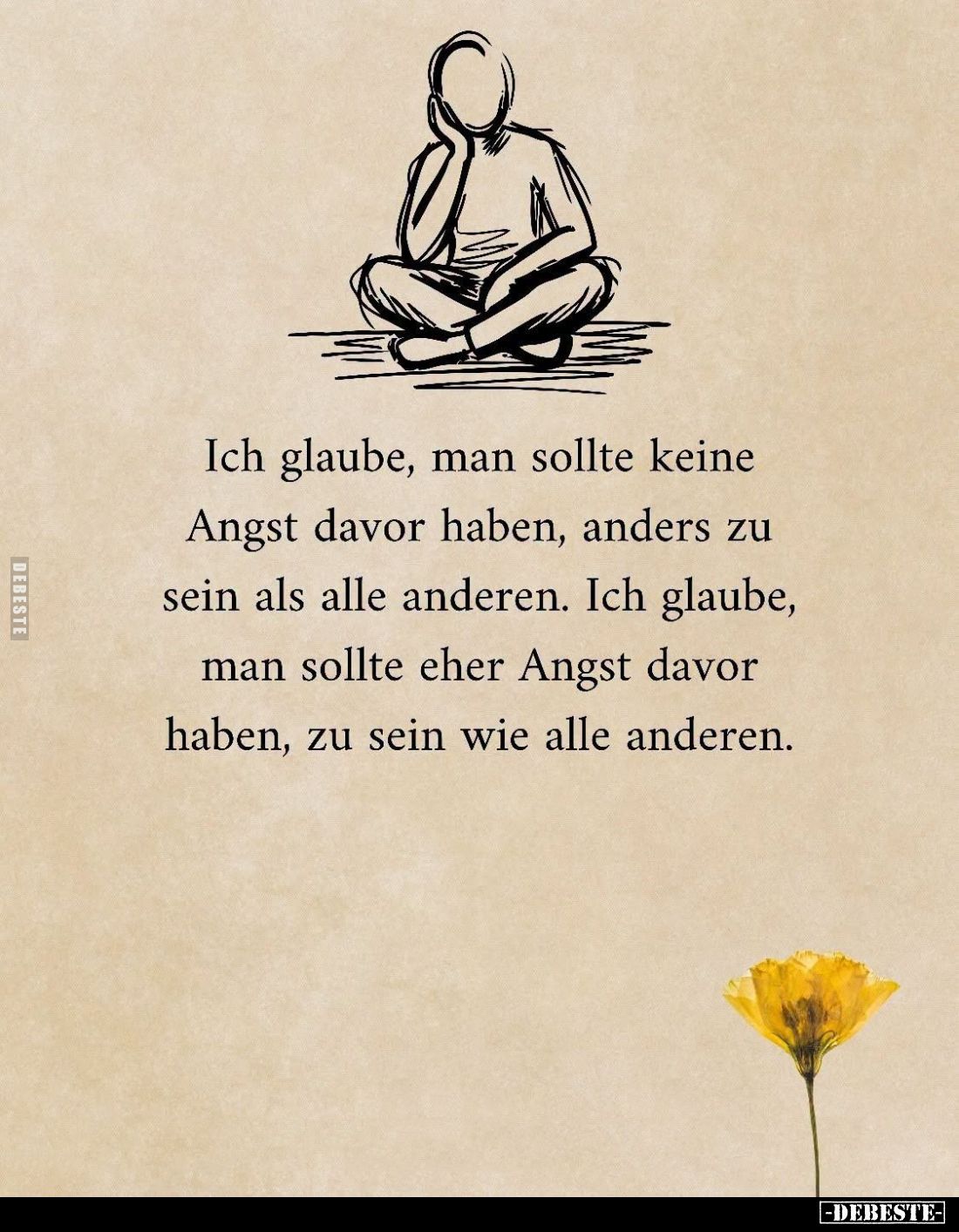 Ich glaube, man sollte keine Angst davor haben, anders zu sein als alle anderen. 

Ich glaube, man sollte eher Angst davor ...
