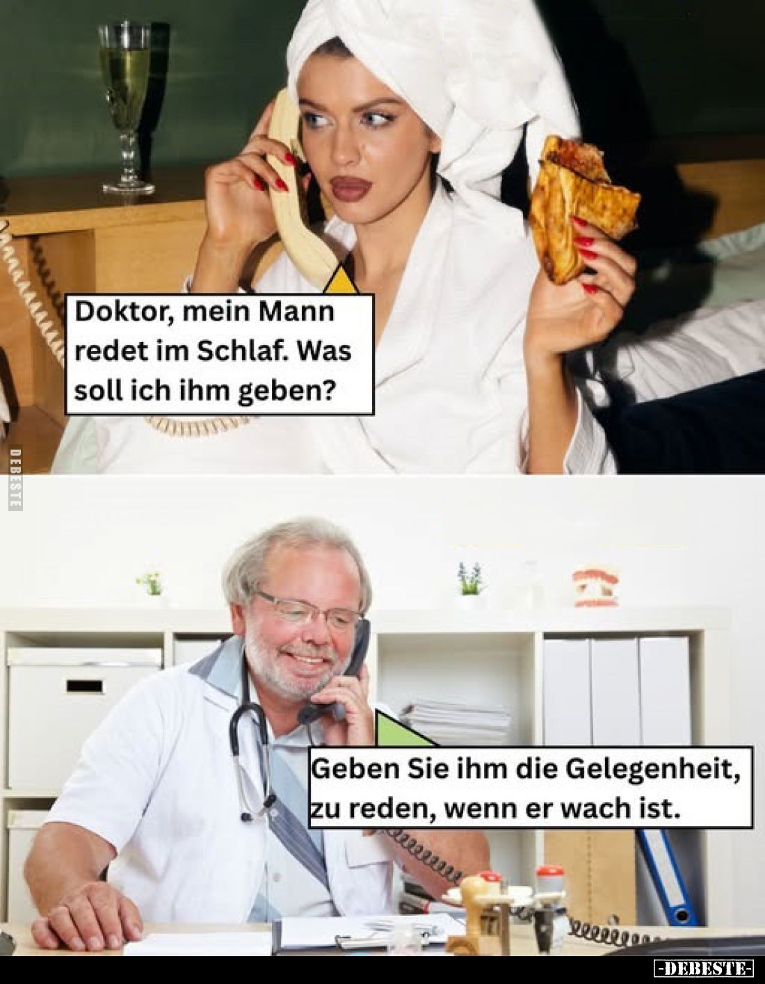 Doktor, mein Mann redet im Schlaf. Was soll ich ihm geben?
-
Geben Sie ihm die Gelegenheit, zu reden, wenn er wach ist.