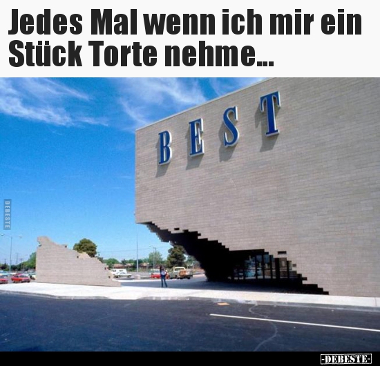 Jedes Mal wenn ich mir ein Stück Torte nehme...