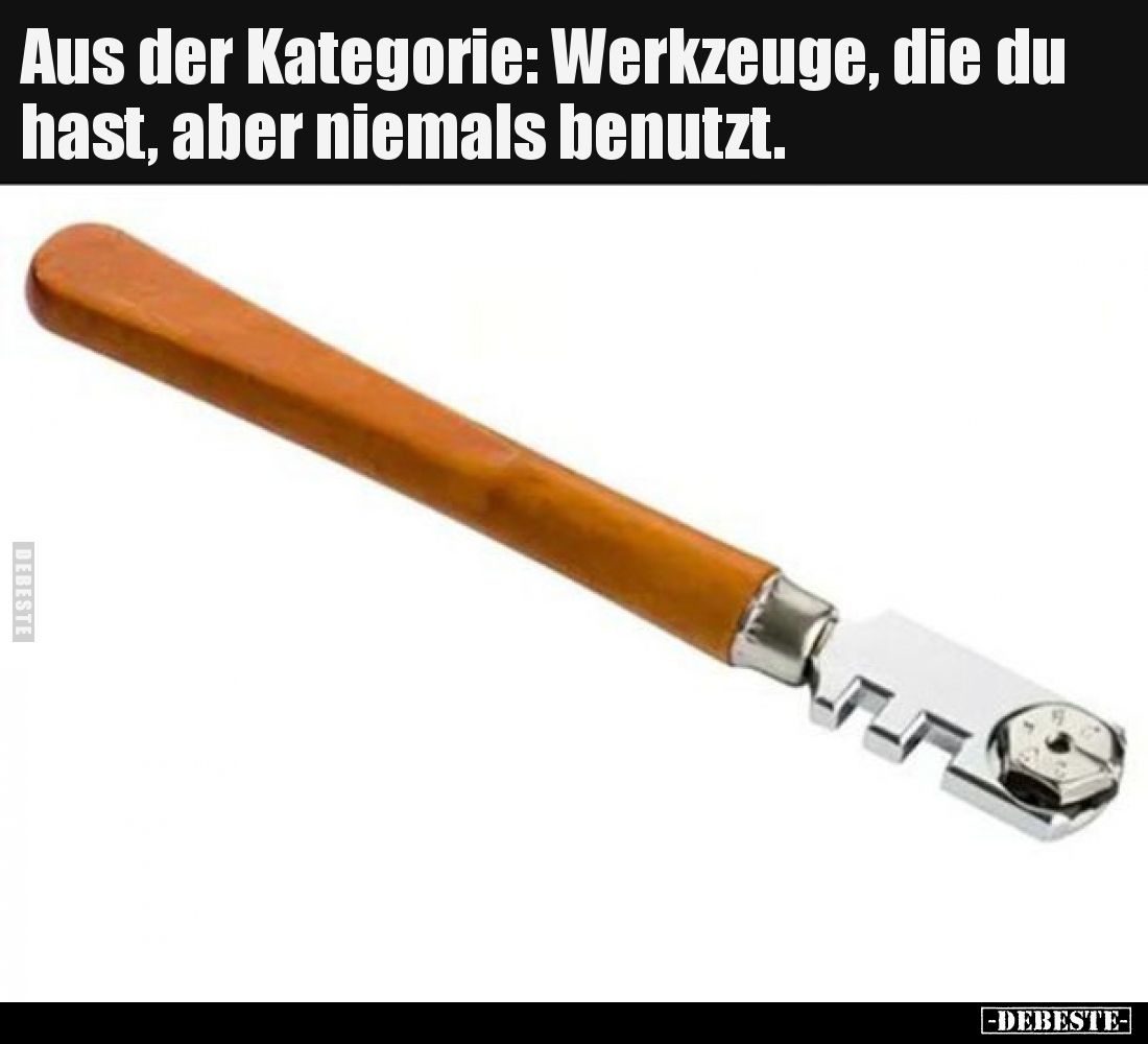 Aus der Kategorie: Werkzeuge, die du hast, aber niemals.. - Lustige Bilder | DEBESTE.de